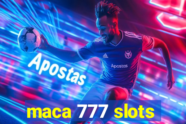 maca 777 slots